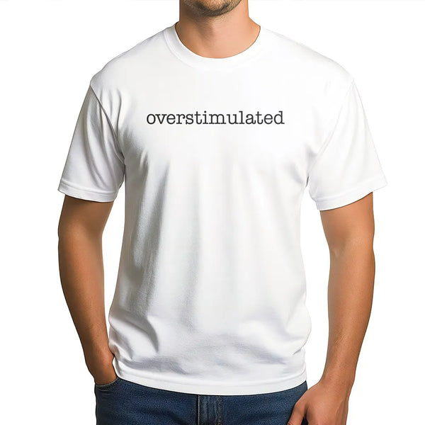 Overstimulated T-Shirt | Minimalist Typographic Sarcastic Quote | 100% Cotton Premium Unisex Tee | Funny Gift For Gen Z And I