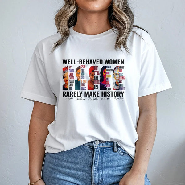 Well-Behaved Women Rarely Make History T-Shirt | Feminist Empowerment Graphic Tee | 100% Cotton Premium Quality | Gift for Ac